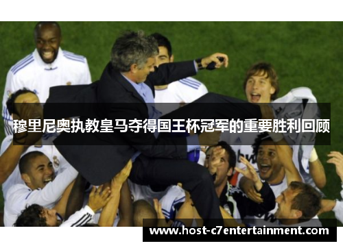 穆里尼奥执教皇马夺得国王杯冠军的重要胜利回顾
