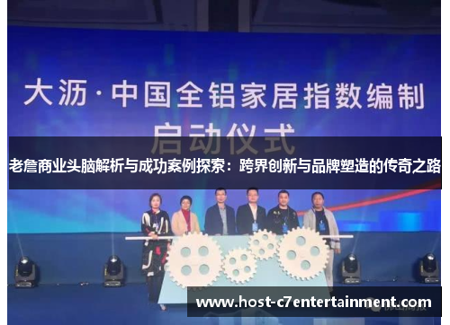 老詹商业头脑解析与成功案例探索：跨界创新与品牌塑造的传奇之路
