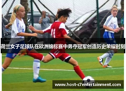 荷兰女子足球队在欧洲锦标赛中勇夺冠军创造历史荣耀时刻