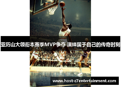 亚历山大领衔本赛季MVP争夺 演绎属于自己的传奇时刻