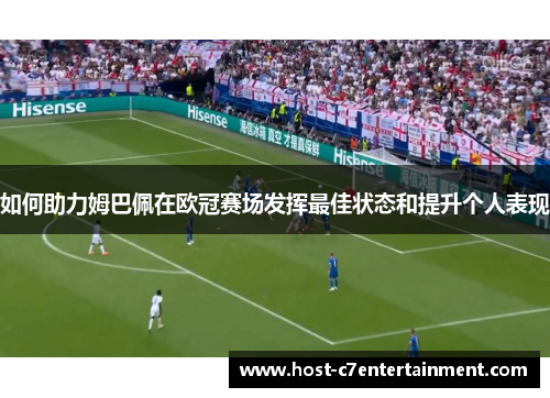 如何助力姆巴佩在欧冠赛场发挥最佳状态和提升个人表现