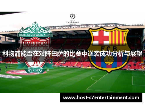 利物浦能否在对阵巴萨的比赛中逆袭成功分析与展望