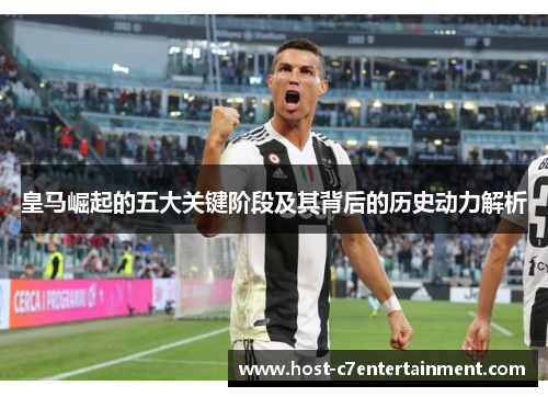 皇马崛起的五大关键阶段及其背后的历史动力解析