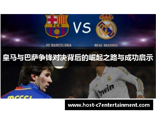 皇马与巴萨争锋对决背后的崛起之路与成功启示