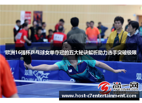 欧洲16强杯乒乓球女单夺冠的五大秘诀解析助力选手突破极限