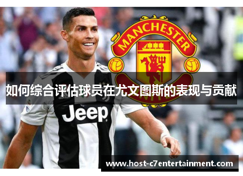 如何综合评估球员在尤文图斯的表现与贡献