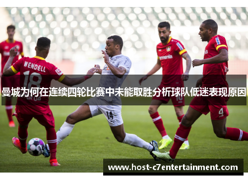 曼城为何在连续四轮比赛中未能取胜分析球队低迷表现原因