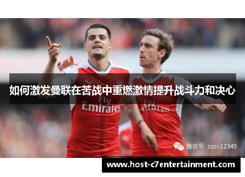 如何激发曼联在苦战中重燃激情提升战斗力和决心