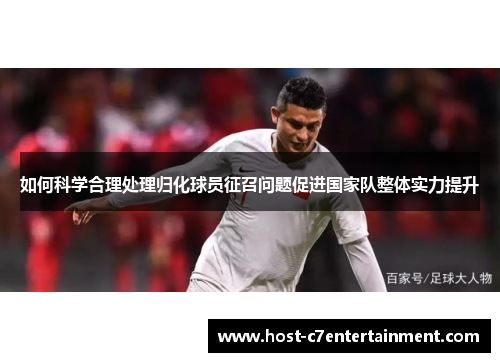 如何科学合理处理归化球员征召问题促进国家队整体实力提升