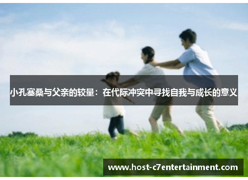 小孔塞桑与父亲的较量：在代际冲突中寻找自我与成长的意义