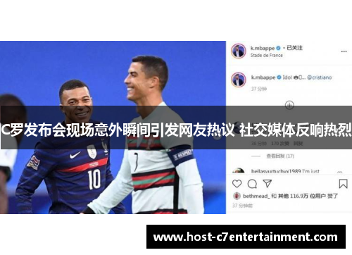 C罗发布会现场意外瞬间引发网友热议 社交媒体反响热烈