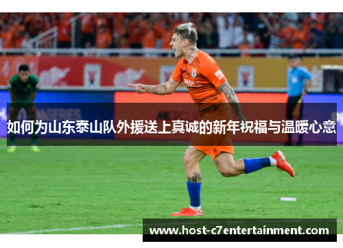 如何为山东泰山队外援送上真诚的新年祝福与温暖心意