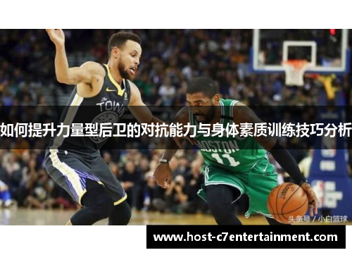 如何提升力量型后卫的对抗能力与身体素质训练技巧分析