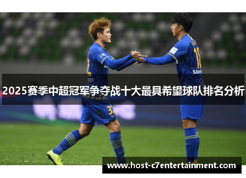 2025赛季中超冠军争夺战十大最具希望球队排名分析