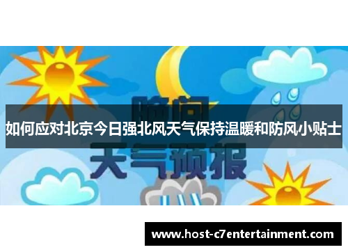 如何应对北京今日强北风天气保持温暖和防风小贴士