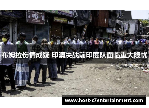 布姆拉伤情成疑 印澳决战前印度队面临重大隐忧