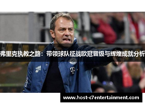 弗里克执教之路：带领球队征战欧冠晋级与辉煌成就分析