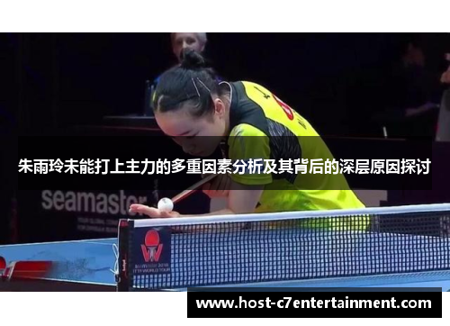 朱雨玲未能打上主力的多重因素分析及其背后的深层原因探讨