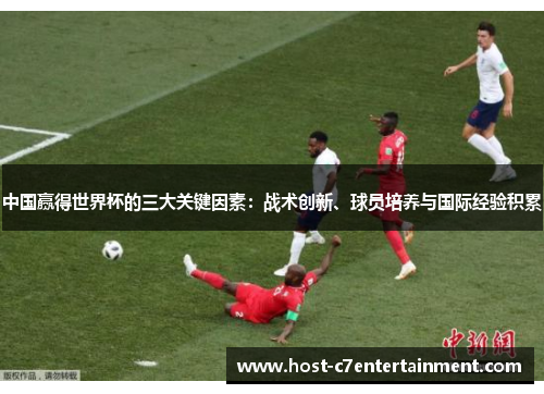 中国赢得世界杯的三大关键因素：战术创新、球员培养与国际经验积累