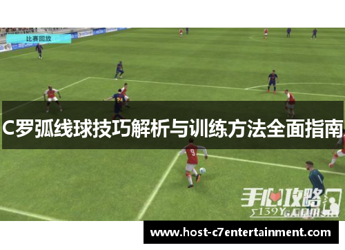 C罗弧线球技巧解析与训练方法全面指南
