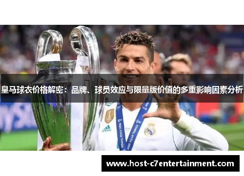 皇马球衣价格解密：品牌、球员效应与限量版价值的多重影响因素分析