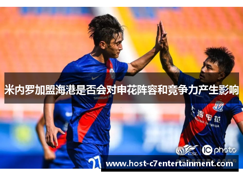 米内罗加盟海港是否会对申花阵容和竞争力产生影响