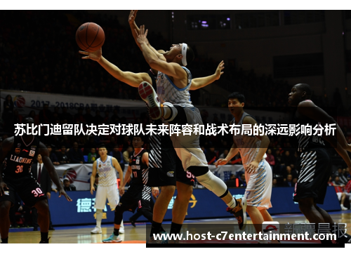 苏比门迪留队决定对球队未来阵容和战术布局的深远影响分析