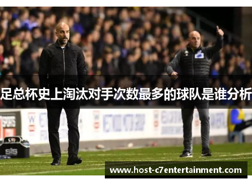 足总杯史上淘汰对手次数最多的球队是谁分析
