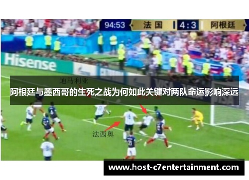 阿根廷与墨西哥的生死之战为何如此关键对两队命运影响深远