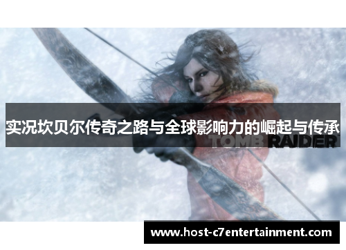 实况坎贝尔传奇之路与全球影响力的崛起与传承