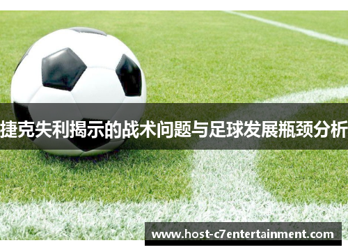 捷克失利揭示的战术问题与足球发展瓶颈分析