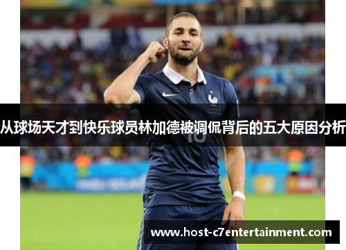 从球场天才到快乐球员林加德被调侃背后的五大原因分析