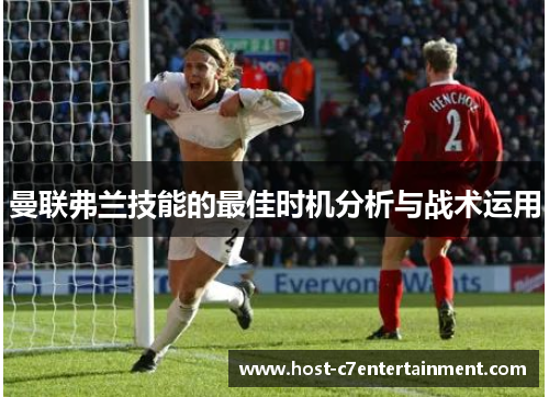 曼联弗兰技能的最佳时机分析与战术运用