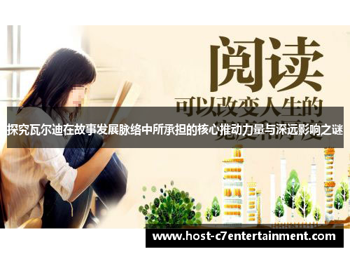 探究瓦尔迪在故事发展脉络中所承担的核心推动力量与深远影响之谜