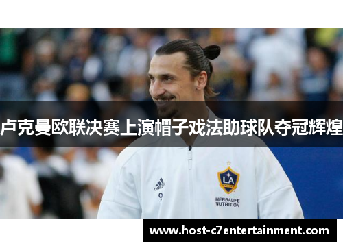 卢克曼欧联决赛上演帽子戏法助球队夺冠辉煌