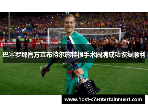 巴塞罗那官方宣布特尔施特根手术圆满成功恢复顺利