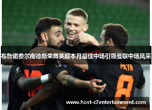 布鲁诺费尔南德斯荣膺英超本月最佳中场引领曼联中场风采