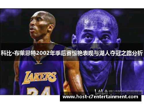科比·布莱恩特2002年季后赛惊艳表现与湖人夺冠之路分析