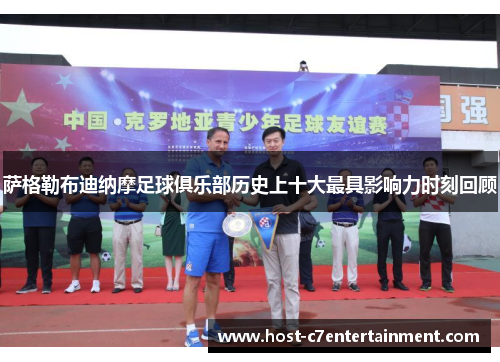 萨格勒布迪纳摩足球俱乐部历史上十大最具影响力时刻回顾 萨格勒布迪纳摩足球俱乐部历史上十大最具影响力时刻回顾